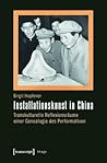 Installationskunst in China: Transkulturelle Reflexionsraume Einer Genealogie Des Performativen (Image) (German Edition)