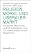 Religion, Moral Und Liberaler Markt by Michael Hochgeschwender