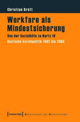 Workfare ALS Mindestsicherung: Von Der Sozialhilfe Zu Hartz IV. Deutsche Sozialpolitik 1962 Bis 2005