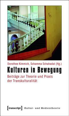 Kulturen in Bewegung: Beitrage Zur Theorie Und Praxis Der Transkulturalitat (Kultur- Und Medientheorie)