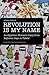 Revolution Is My Name: An E...