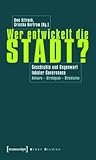 Wer Entwickelt Die Stadt?: Geschichte Und Gegenwart Lokaler Governance. Akteure - Strategien - Strukturen