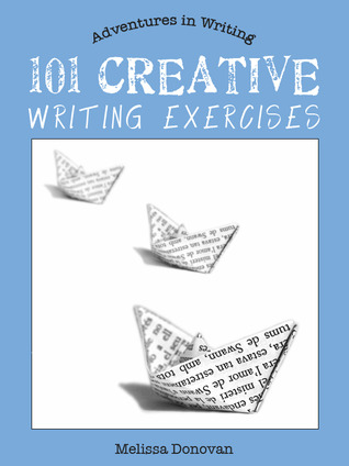 101 Creative Writing Exercises by Melissa Donovan