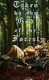 Taken by the God of the Forest by Anastasia Rose Taken by the God of the Forest by Anastasia Rose