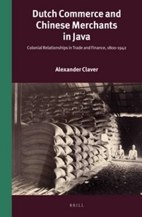 Dutch Commerce and Chinese Merchants in Java: Colonial Relationships in Trade and Finance, 1800-1942 (Verhandelingen van het Koninklijk Instituut voor Taal-, Land- en Volkenkunde, 291)