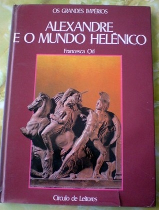 Alexandre e o Mundo Helénico (Os Grandes Impérios)