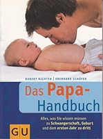 Das Papa Handbuch Alles Was Sie Wissen Mussen Zu Schwangerschaft Geburt Und Dem Ersten Jahr Zu Dritt Schwangerschaft Geburt By Robert Richter