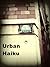 Urban Haiku - Poetry for the Metroplex by Marcus R. Gilman