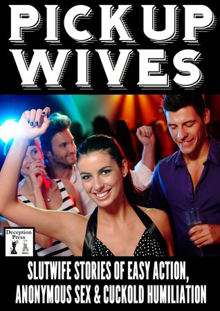 Pickup Wives: Slutwife Stories of Easy Action, Anonymous Sex & Cuckold Humiliation