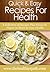 Recipes for Health: A Collection Of Recipes That Focus On Flavor As Much As Your Health (Quick & Easy Recipes)