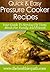 Pressure Cooker Recipes: Your Guide To Serving Up Tasty Meals For Family and Friends (Quick & Easy Recipes)