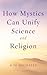 How Mystics Can Unify Science and Religion (From the Heart of Jesus Book 7)