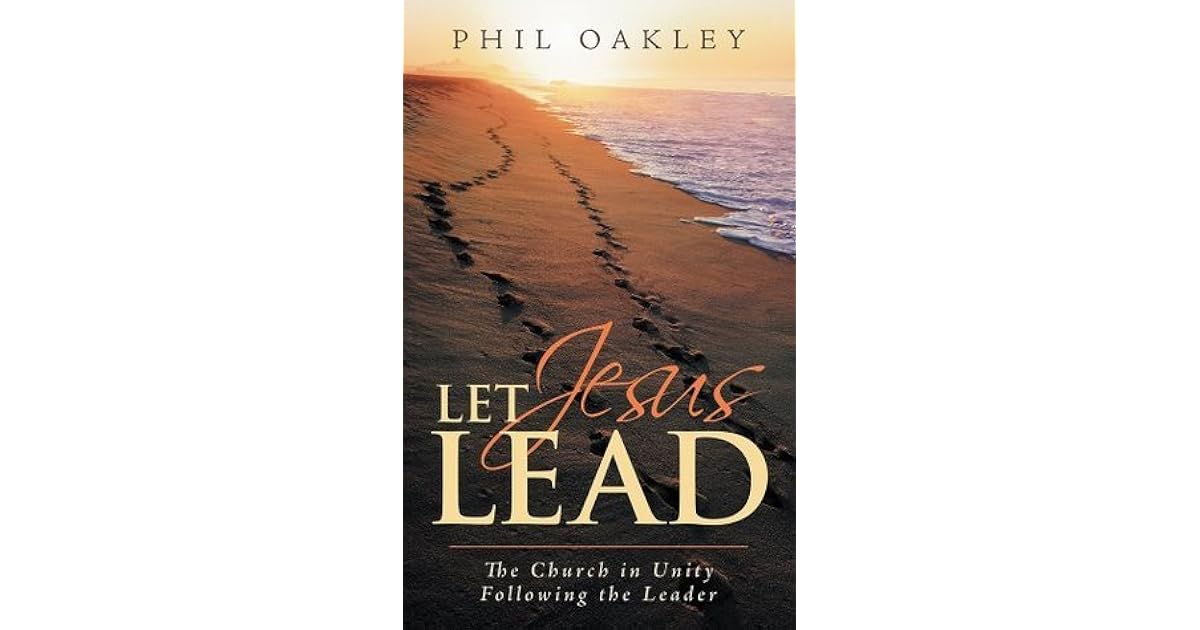 Let Jesus Lead The Church in Unity Following the Leader by Phil Oakley
