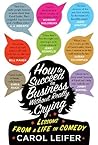 How to Succeed in Business Without Really Crying by Carol Leifer