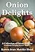 Onion Delights Cookbook: A Collection of Onion Recipes (Cookbook Delights Series 8)