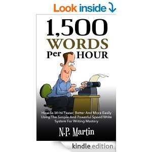 1500 Words Per Hour: How To Write Faster, Better And More Easily Using The Simple And Powerful Speed Write System For Writing Master
