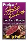 Painless Paleo Cooking For Lazy People: Paleo Recipes Even Your Lazy Ass Can Cook