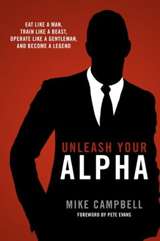 Unleash Your Alpha: Eat like a man, train like a beast, operate like a gentleman and become a legend (Kindle Edition)