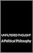 Unfiltered Thought: A Political Philosophy