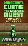 Minecraft: Curtis the Creeper's Quest: A Minecraft Short Story Minecraft: Curtis the Creeper's Quest: A Minecraft Short Story