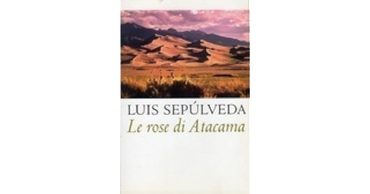 Le rose di Atacama by Luis Sepúlveda