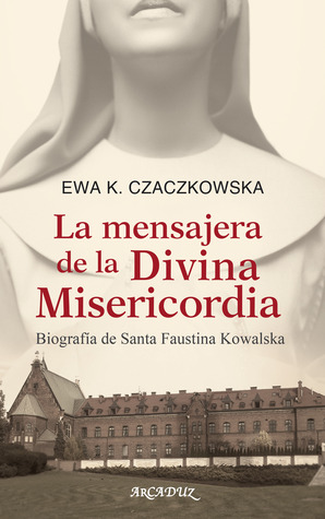 La mensajera de la Divina Misericordia. Biografía de Santa Faustina Kowalska