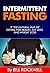 Intermittent Fasting: For Super Fast Fat Loss, Improved Health, Weight Loss, and Detox