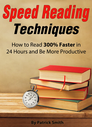 Speed Reading Techniques: How to Read 300% Faster in 24 Hours and Be More Productive