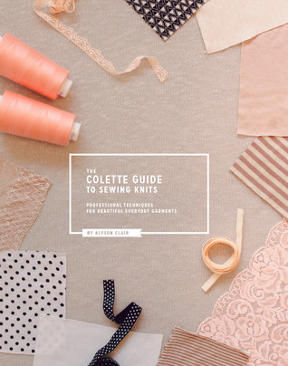 The Colette Guide to Sewing Knits: Professional Techniques for Beautiful Everyday Garments (Paperback)