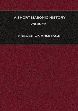 A Short Masonic History: With Some Account of the Higher Degrees, Volume 2 (Kindle Edition)