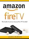 Amazon Fire TV: The Insider Secrets on Amazon Fire TV Unveiled Amazon Fire TV: The Insider Secrets on Amazon Fire TV Unveiled
