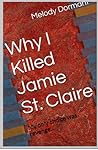 Why I Killed Jamie St. Claire by Melody Dormant