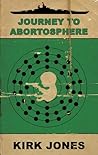 Journey to Abortosphere by Kirk Jones