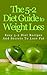 5-2 Diet Guide to Weight Loss: Easy 5-2 Diet Recipes and Secrets to Lose Fat (5-2 diet, intermittent fasting, 5 2 Diet, intermittent diet, fasting, weight loss, fat loss, recipes, 5:2 Diet)