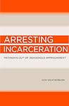 Arresting Incarceration by Don Weatherburn Arresting Incarceration by Don Weatherburn