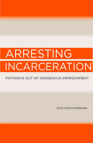 Arresting Incarceration: Pathways Out of Indigenous Imprisonment (Paperback)