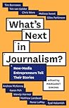 What's Next in Journalism?: new-media entrepreneurs tell their stories (Media Chronicles)