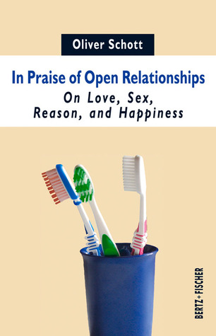 In Praise of Open Relationships: On Love, Sex, Reason, and Happiness