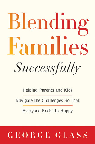 Blending Families Successfully: Helping Parents and Kids Navigate the Challenges So That Everyone Ends Up Happy (Paperback)