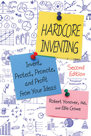 Hardcore Inventing: Invent, Protect, Promote, and Profit from Your Ideas (Paperback)