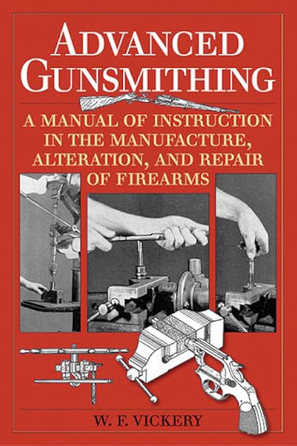 Advanced Gunsmithing: A Manual of Instruction in the Manufacture, Alteration, and Repair of Firearms (75th Anniversary Edition)
