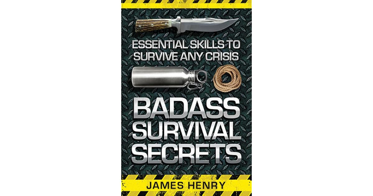 Badass Survival Secrets Essential Skills to Survive Any Crisis by