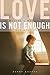 Love Is Not Enough: A Mothe...
