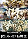The Works of Johannes Tauler: Meditations on the Life and Passion of Our Lord Jesus Christ, The Following of Christ, The Inner Way: Being Thirty-Six Sermons ... (3 Books With Active Table of Contents)