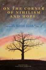 On the Corner of Nihilism and Hope (The Michigan Review of Prisoner Creative Writing, #4)