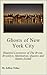 Ghosts of New York City: The Haunted Locations of The Bronx, Brooklyn, Manhattan, Queens and Staten Island