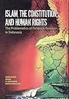 Islam, the Constitution, and Human Rights: The Problematics of Religious Freedom in Indonesia