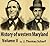 History of western Maryland. Being a history of Frederick, Montgomery, Carroll, Washington, Allegany, and Garrett counties from the earliest period to ... of their representative men Volume 2