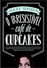 O Irresistível Café de Cupcakes by Mary Simses