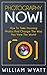 Photography: NOW! - The Ultimate Guide to Take STUNNING Photos And Change the Way You See the World - Master The Art of Digital Photography With Your Camera ... Digital Photography, DSLR, Creativity)